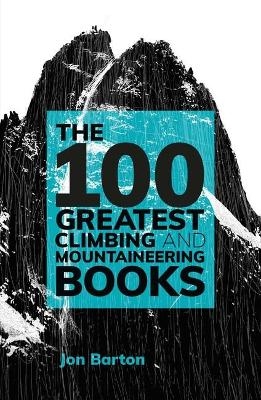 The 100 Greatest Climbing and Mountaineering Books - Jon Barton