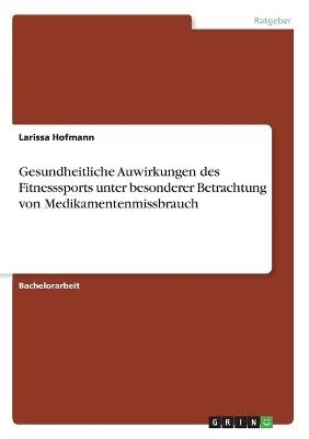 Gesundheitliche Auwirkungen des Fitnesssports unter besonderer Betrachtung von Medikamentenmissbrauch