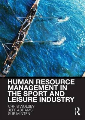 Human Resource Management in the Sport and Leisure Industry -  Jeffrey Abrams,  Sue Minten,  Chris Wolsey