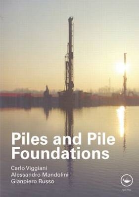 Piles and Pile Foundations -  Alessandro Mandolini,  Gianpiero Russo,  Carlo Viggiani