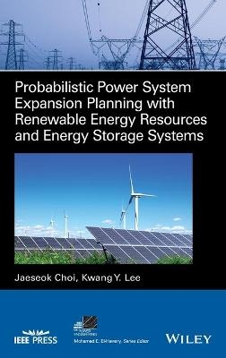 Probabilistic Power System Expansion Planning with Renewable Energy Resources and Energy Storage Systems - Jaeseok Choi, Kwang Y. Lee