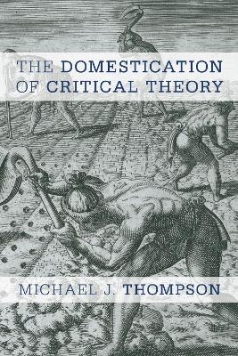 The Domestication of Critical Theory - Michael J. Thompson
