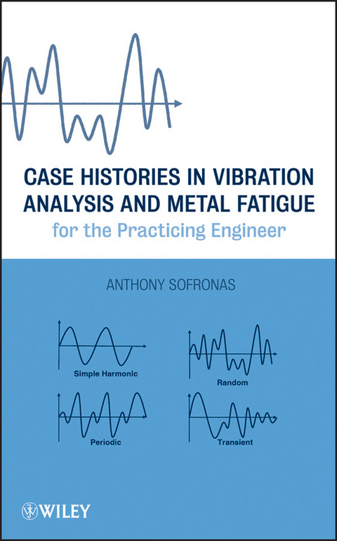 Case Histories in Vibration Analysis and Metal Fatigue for the Practicing Engineer -  Anthony Sofronas