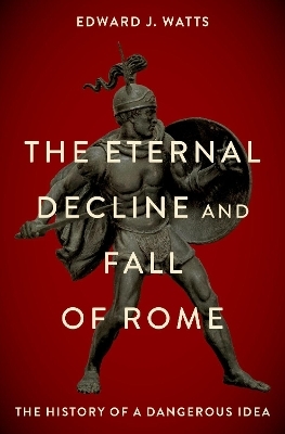 The Eternal Decline and Fall of Rome - Edward J. Watts