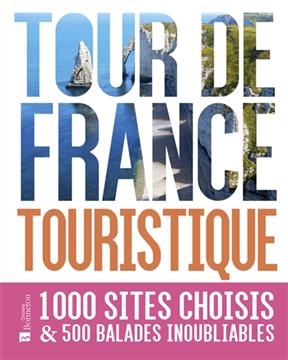 Tour de France touristique : 1.000 sites choisis & 500 balades inoubliables -  Collectif
