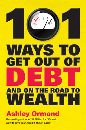101 Ways to Get Out Of Debt and On the Road to Wealth - Ashley Ormond