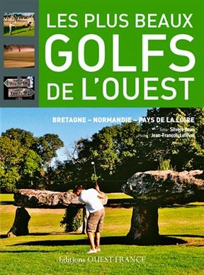 Les plus beaux golfs de l'Ouest : Bretagne, Normandie, Pays de la Loire - Silv&egrave;re Beau