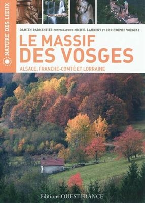 Le massif des Vosges : Alsace, Franche-Comt&eacute; et Lorraine - Damien (1964-....) Parmentier, Michel (1962-....) Laurent, Christophe (1964-....) Voegel&eacute;