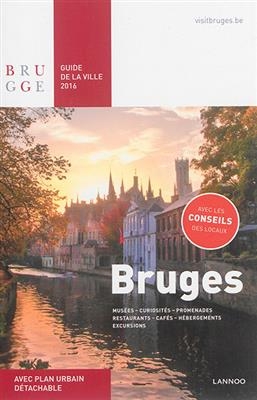 Bruges : guide de la ville 2016 : musées, curiosités, promenades, restaurants, cafés, hébergements, excursions
