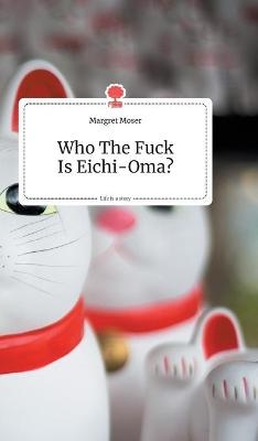 Who The Fuck Is Eichi-Oma?. Life is a Story - story.one - Margret Moser