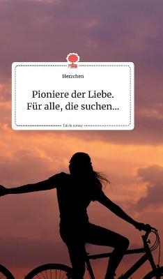 Pioniere der Liebe. Für alle, die suchen... Life is a Story - story.one