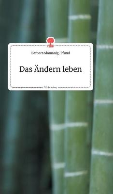 Das &Auml;ndern leben. Life is a Story - story.one - Barbara Slamanig-Pfund
