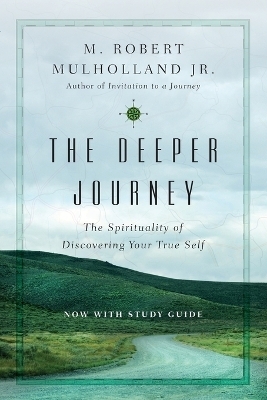 The Deeper Journey – The Spirituality of Discovering Your True Self - M. Robert Mulholland Jr., Ruth Haley Barton