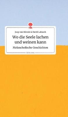 Wo die Seele lachen und weinen kann. Melancholische Geschichten. Life is a Story - story.one