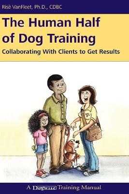 The Human Half of Dog Training - Ris&euml; VanFleet
