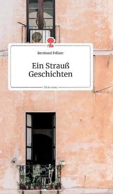 Ein Strauß Geschichten. Life is a Story - story.one - Bernhard Fellner