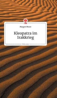 Kleopatra im Irakkrieg. Life is a Story - story.one - Margret Moser