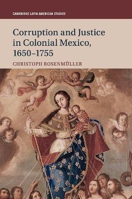 Corruption and Justice in Colonial Mexico, 1650&ndash;1755 - Christoph Rosenm&uuml;ller