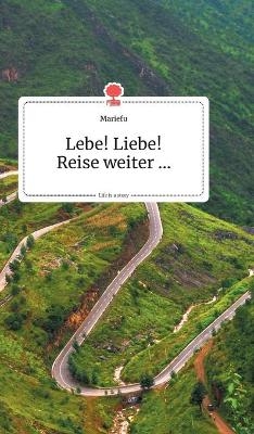 Lebe! Liebe! Reise weiter... Life is a Story - story.one