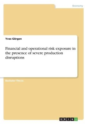 Financial and operational risk exposure in the presence of severe production disruptions - Yves G&Atilde;&para;rgen