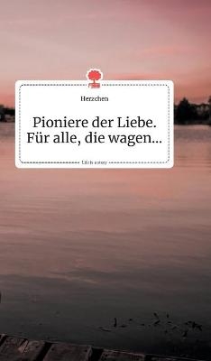 Pioniere der Liebe. Für alle, die suchen... Life is a Story - story.one