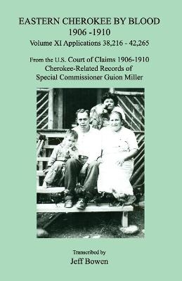 Eastern Cherokee by Blood 1906-1910, Volume XI, Applications 38,216 - 42,265; From the U.S. Court of Claims 1906-1910, Cherokee-Related Records of Special Commissioner Guion Miller