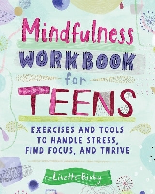 Mindfulness Workbook for Teens - Linette Bixby