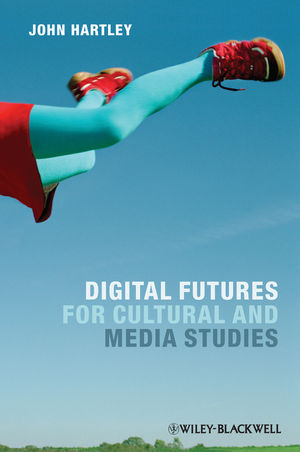 Digital Futures for Cultural and Media Studies - John Hartley