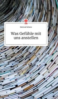 Was Gef&uuml;hle mit uns anstellen. Life is a Story - story.one - Gertrud Scherz