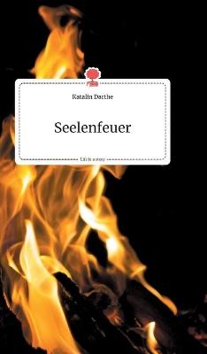 Seelenfeuer. Life is a Story - story.one - Katalin Darthe