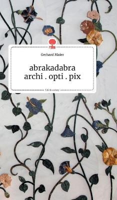abrakadabra - archi.opti.pix. Life is a Story - story.one - Gerhard Maier