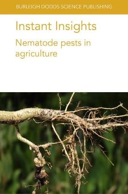 Instant Insights: Nematode Pests in Agriculture - Dr Shahid Siddique, Dr John T. Jones, Prof Hendrika Fourie, Dr Dirk De Waele, Dr Kim Davie