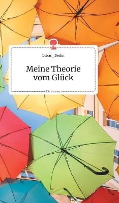 Meine Theorie vom Gl&Atilde;&frac14;ck. Life is a Story - story.one -  Lukas_Berlin