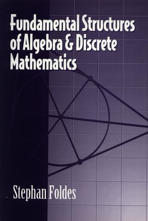 Fundamental Structures of Algebra and Discrete Mathematics - Stephan Foldes
