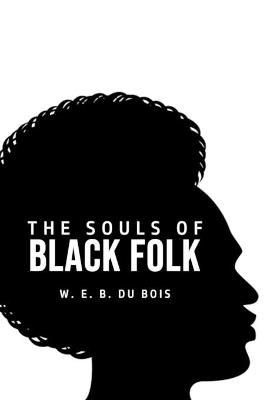 The Souls of Black Folk - W E B Du Bois