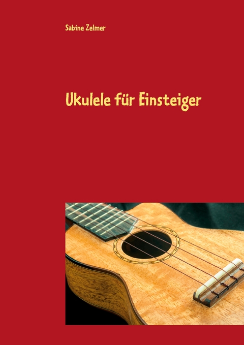 Ukulele f&uuml;r Einsteiger - Sabine Zelmer