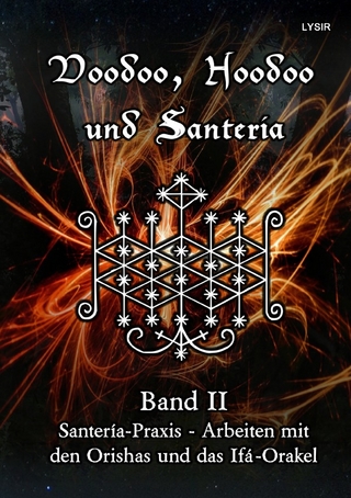 VOODOO, HOODOO UND SANTERÍA / Voodoo, Hoodoo und Santeria - BAND 2 - Santería-Praxis - Arbeiten mit den Orishas und das Ifá-Orakel