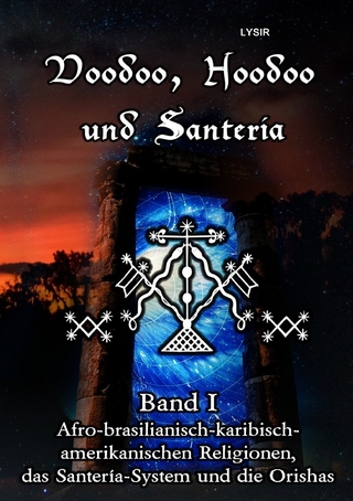 VOODOO, HOODOO UND SANTERÍA / Voodoo, Hoodoo und Santeria - BAND 1 - Afro-brasilianisch-karibisch-amerikanischen Religionen, das Santería-System und d