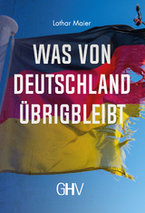 Was von Deutschland &uuml;brigbleibt - Lothar Maier