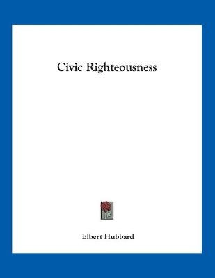 Civic Righteousness - Elbert Hubbard