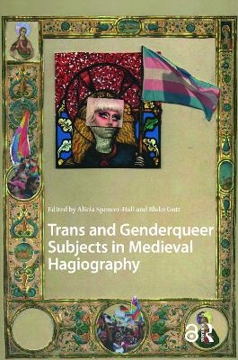 Trans and Genderqueer Subjects in Medieval Hagiography - 