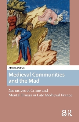Medieval Communities and the Mad - Aleksandra Nicole Pfau