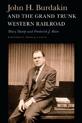 John H. Burdakin and the Grand Trunk Western Railroad - Mary Sharp, Frederick J. Beier