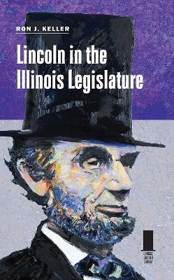 Lincoln in the Illinois Legislature - Ron J. Keller