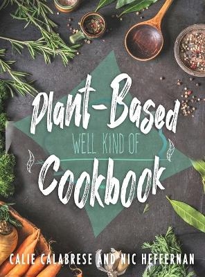 Plant-Based Cookbook - Nic Heffernan, Calie Calabrese
