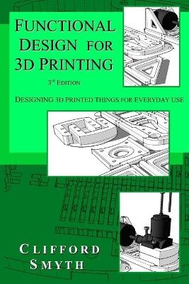 Functional Design for 3D Printing - Clifford T Smyth