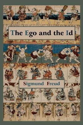 The Ego and the Id - First Edition Text - Sigmund Freud