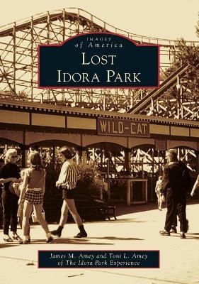 Lost Idora Park - James M. Amey, Toni L. Amey