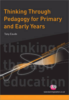 Thinking Through Pedagogy for Primary and Early Years -  Tony Eaude