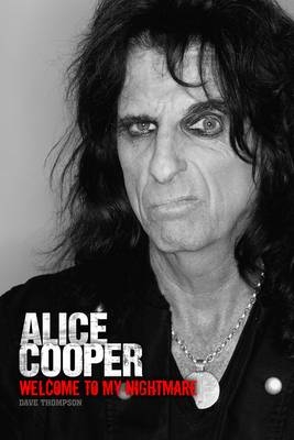 Welcome To My Nightmare: The Alice Cooper Story - Dave Thompson
